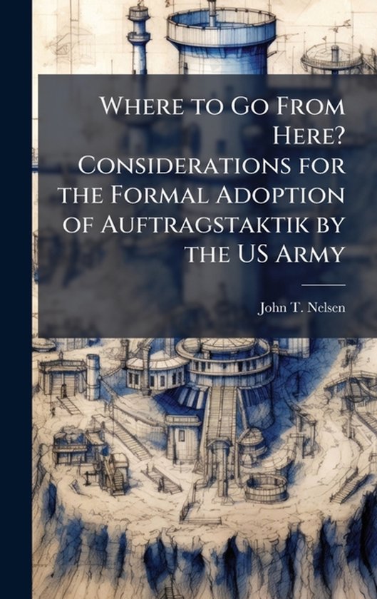Where to Go From Here? Considerations for the Formal Adoption of Auftragstaktik by the US Army