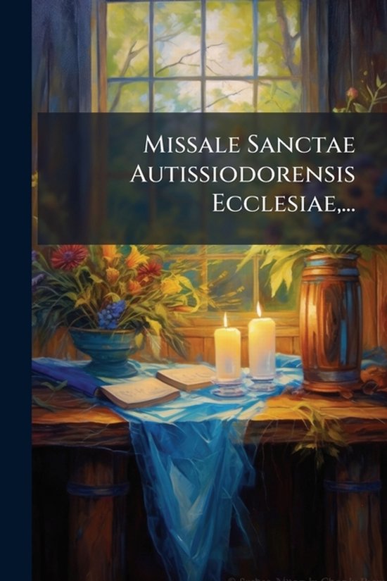 Missale Sanctae Autissiodorensis Ecclesiae, ...