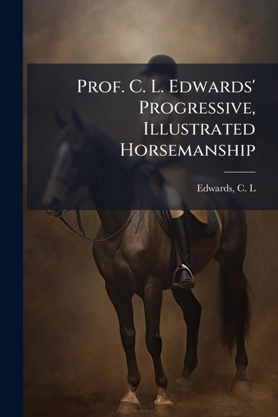 Prof. C. L. Edwards' Progressive, Illustrated Horsemanship - cover