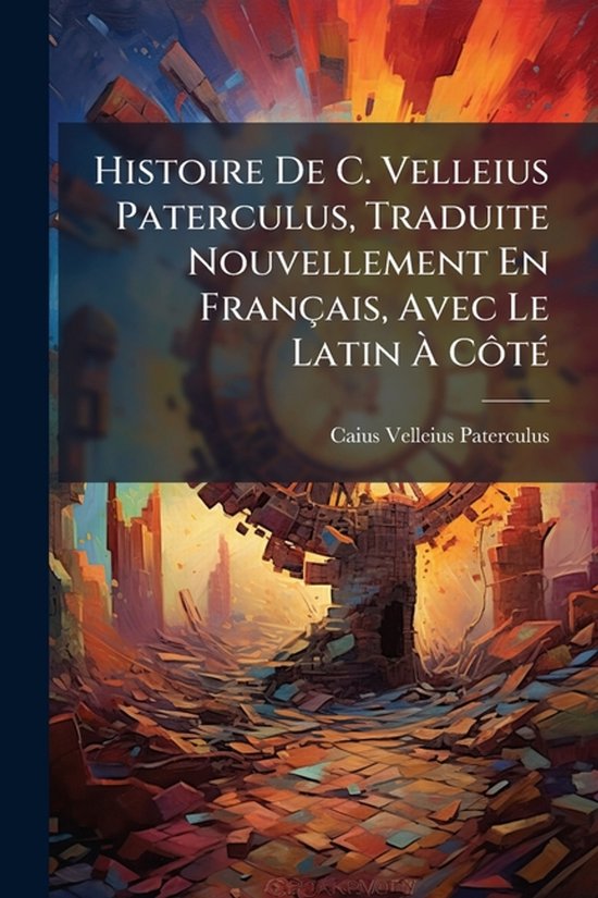 Histoire De C. Velleius Paterculus, Traduite Nouvellement En Français, Avec Le Latin Ã CÃ´tÃ(c)