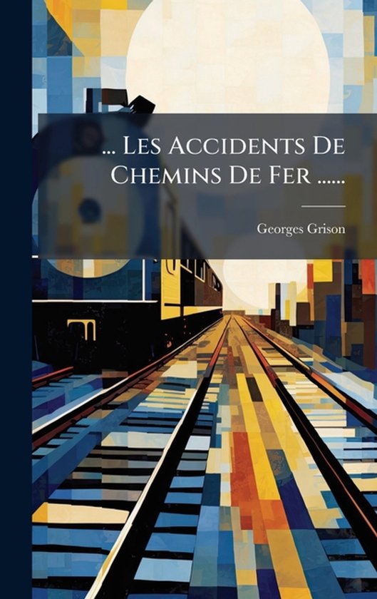 ... Les Accidents De Chemins De Fer ...... - cover