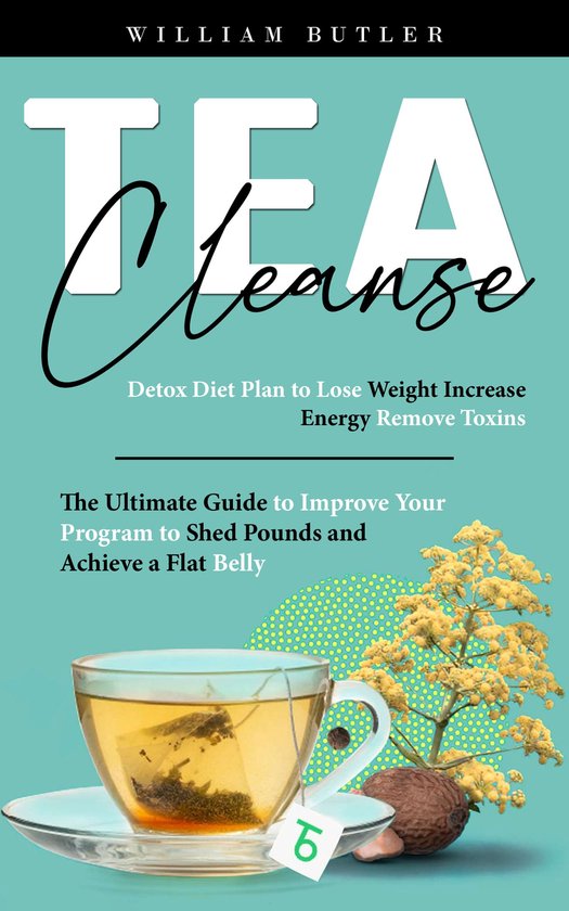 Tea Cleanse: Detox Diet Plan to Lose Weight Increase Energy  ... - cover
