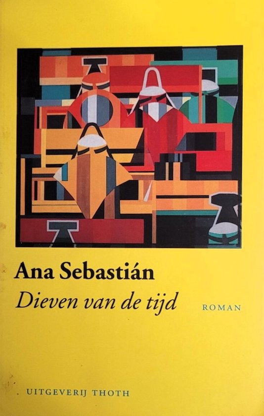 Boekomslag met abstracte, kleurrijke geometrische vormen in geel, rood, oranje, groen, blauw en zwart. Titel 'Dieven van de tijd' door Ana Sebastián.