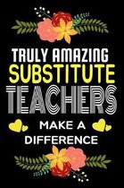 Truly Amazing Substitute eachers Make A difference: Lined Appreciation Notebook for Teachers, Back to School Teacher Appreciation Gift, 6x9 120 Pages