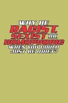 Why Be Racist Sexist Or Homophobic When You Could Just Be Quiet: With a matte, full-color soft cover, this lined journal is the ideal size 6x9 inch, 5