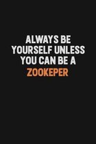 Always Be Yourself Unless You Can Be A Zookeper: Inspirational life quote blank lined Notebook 6x9 matte finish