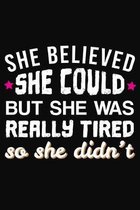She Believed She Could But She Was Really Tired: Tired Lazy Notebook 6x9 Blank Lined Journal Gift