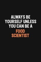 Always Be Yourself Unless You can Be A Food Scientist: Inspirational life quote blank lined Notebook 6x9 matte finish