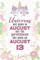 Unicorns Are Born In August But The Prettiest Are Born On August 13: Cute Blank Lined Notebook Gift for Girls and Birthday Card Alternative for Daught