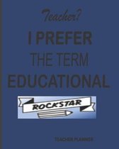 Teacher? I Prefer The Term Educational Rockstar!: Teacher Planner