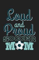 Loud and Proud Soccer Mom: 120 Blank Lined Page Softcover Notes Journal - College Ruled Composition Notebook - 6x9 Blank Line - Soccer Gifts For