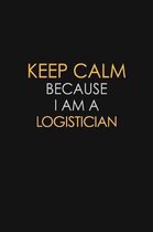 Keep Calm Because I Am A Logistician: Motivational: 6X9 unlined 129 pages Notebook writing journal