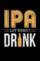 IPA Lot When I Drink: Beer Notebook to Write in, 6x9, Lined, 120 Pages Journal