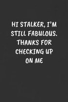 Hi Stalker, I'm Still Fabulous. Thanks for Checking Up on Me: Sarcastic Humor Blank Lined Journal - Funny Black Cover Gift Notebook