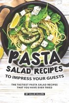 Pasta Salad Recipes to Impress Your Guests: The Tastiest Pasta Salad Recipes That You Have Ever Tried