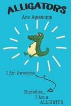 Alligators Are Awesome I Am Awesome Therefore I Am a Alligator: Cute Alligator Lovers Journal / Notebook / Diary / Birthday or Christmas Gift (6x9 - 1