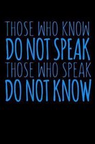 Those Who Know Do Not Speak Those Speak Do Not Know: Funny Life Moments Journal and Notebook for Boys Girls Men and Women of All Ages. Lined Paper Not