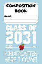 Composition Book Class Of 2031 Kindergarten Here I Come!: Back To School Composition Notebook, Future Graduate Journal, Handwriting Practice Workbook,