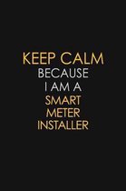 Keep Calm Because I Am A Smart Meter Installer: Motivational: 6X9 unlined 129 pages Notebook writing journal