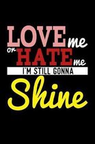 Love Me Or Hate Me I'm Still Gonna Shine: Funny Life Moments Journal and Notebook for Boys Girls Men and Women of All Ages. Lined Paper Note Book.