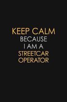 Keep Calm Because I Am A Streetcar Operator: Motivational: 6X9 unlined 129 pages Notebook writing journal