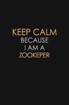 Keep Calm Because I Am A Zookeper: Motivational: 6X9 unlined 120 pages Notebook writing journal