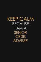 Keep Calm Because I Am A Senior Crisis Adviser: Motivational: 6X9 unlined 129 pages Notebook writing journal