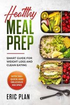 Healthy Meal Prep: Smart Guide for Weight Loss and Clean Eating with 100+ Quick and Delicious Recipes