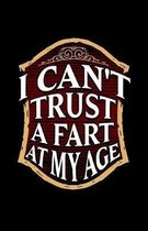 I Can't Trust A Fart At My Age
