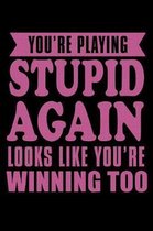 You're Playing Stupid Again Looks Like Your Winning Too: Funny Life Moments Journal and Notebook for Boys Girls Men and Women of All Ages. Lined Paper