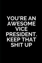 You're An Awesome Vice President. Keep That Shit Up: Vice President Gifts, Unique Funny Inspirational Gift for Men and Women - Diary Diary for Birthda