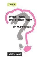 What Are We Thinking? It Matters.