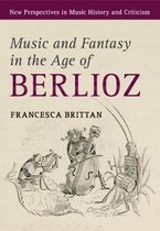 New Perspectives in Music History and CriticismSeries Number 27- Music and Fantasy in the Age of Berlioz