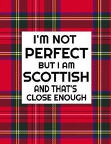 I'm Not Perfect But I Am Scottish And That's Close Enough