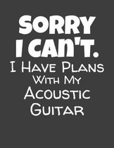 Sorry I Can't I Have Plans With My Acoustic Guitar