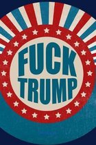 Fuck Trump: Anti Donald Trump Funny Resist Political Notebook