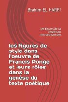 les figures de style dans l'oeuvre de Francis Ponge et leurs r�les dans la gen�se du texte po�tique: les figures de la r�p�tition microstructurale