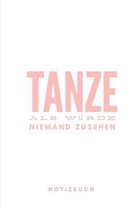 Tanze als W�rde niemand zusehen Notizbuch: 110 Seiten - Liniert - Spr�che zu Motivation, Inspiration und Gl�ck - Tagebuch - Journal