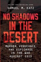 No Shadows in the Desert Murder, Vengeance, and Espionage in the War Against ISIS