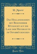 Das Hollandsgehen Mit Besonderer Rücksicht Auf Die Lage Der Heuerleute Im Osnabrückischen (Classic Reprint)