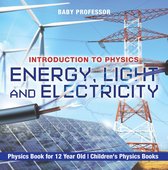 Energy, Light and Electricity - Introduction to Physics - Physics Book for 12 Year Old Children's Physics Books