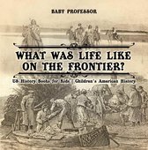 What Was Life Like on the Frontier? US History Books for Kids Children's American History