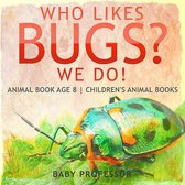 Who Likes Bugs? We Do! Animal Book Age 8 Children's Animal Books