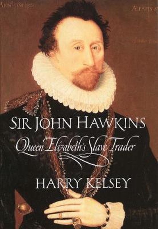 Sir John Hawkins Queen Elizabeth's Slave Trader, Harry Kelsey