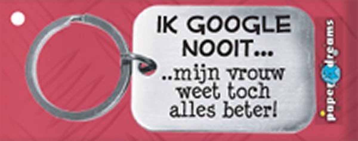 Paper Dreams | RVS Sleutelhanger | Ik google nooit... mijn vrouw weet toch alles beter!
