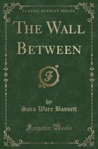 The Wall Between (Classic Reprint)