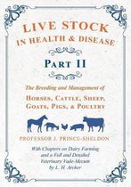 Live Stock in Health and Disease - Part II - The Breeding and Management of Horses, Cattle, Sheep, Goats, Pigs, and Poultry - With Chapters on Dairy Farming and a Full and Detailed Veterinary