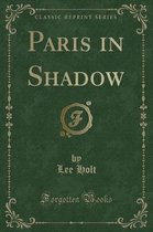 Paris in Shadow (Classic Reprint)