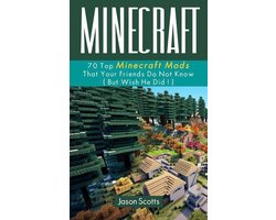 Minecraft: 70 Top Minecraft Mods That Your Friends Do Not Know (But Wish They Did!)
