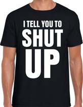 I tell you to SHUT UP t-shirt zwart heren - fun / tekst shirt - foute shirts voor mannen M